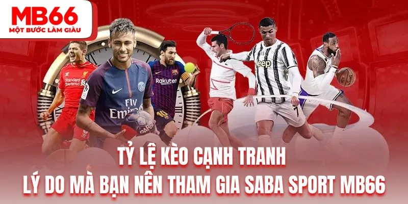 Tỷ lệ kèo cạnh tranh là lý do mà bạn nên tham gia Saba Sport MB66